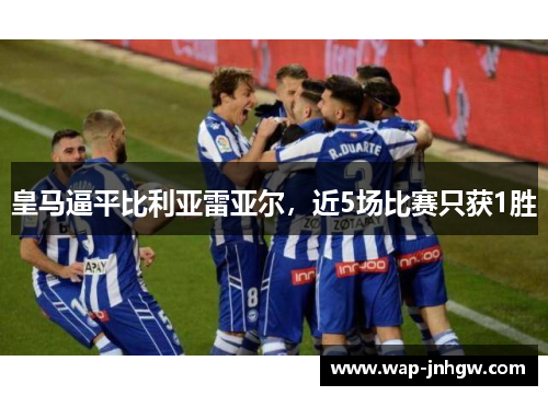 皇马逼平比利亚雷亚尔，近5场比赛只获1胜