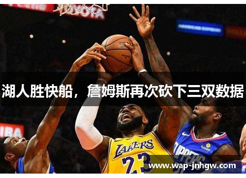 湖人胜快船，詹姆斯再次砍下三双数据