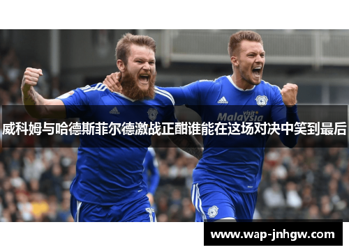 威科姆与哈德斯菲尔德激战正酣谁能在这场对决中笑到最后
